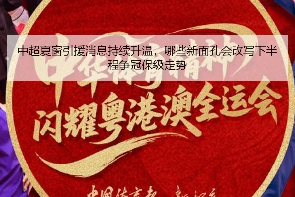 中超夏窗引援消息持续升温，哪些新面孔会改写下半程争冠保级走势（bet365）
